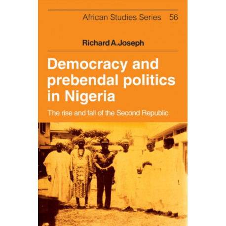 Democracy and Prebendal Politics in Nigeria: The Rise and Fall of the Second Republic