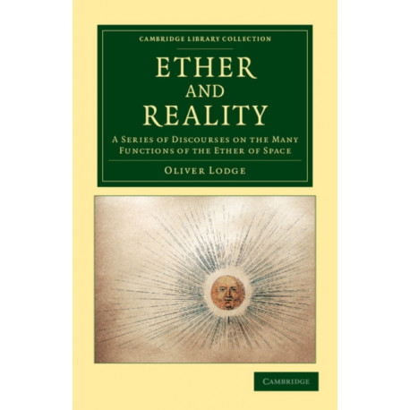 Ether and Reality: A Series of Discourses on the Many Functions of the Ether of Space