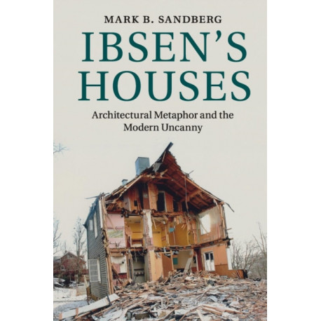 Ibsen's Houses: Architectural Metaphor and the Modern Uncanny