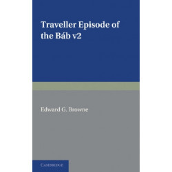 A Traveller's Narrative Written to Illustrate the Episode of the Bab: Volume 2, English Translation and Notes: Edited in the Original Persian, and Translated into English, with an Introduction and Explanatory Notes