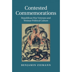 Contested Commemorations: Republican War Veterans and Weimar Political Culture