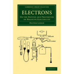 Electrons: Or the Nature and Properties of Negative Electricity