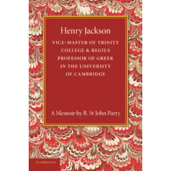 Henry Jackson, O.M.: Vice-Master of Trinity College & Regius Professor of Greek in the University of Cambridge