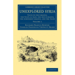 Unexplored Syria: Visits to the Libanus, the Tulul el Safa, the Anti-Libanus, the Northern Libanus, and the 'Alah