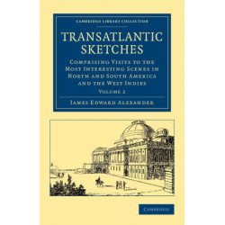 Transatlantic Sketches: Comprising Visits to the Most Interesting Scenes in North and South America, and the West Indies