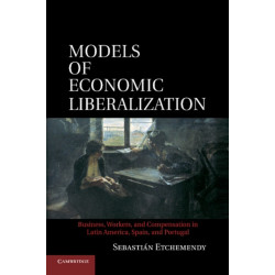 Models of Economic Liberalization: Business, Workers, and Compensation in Latin America, Spain, and Portugal