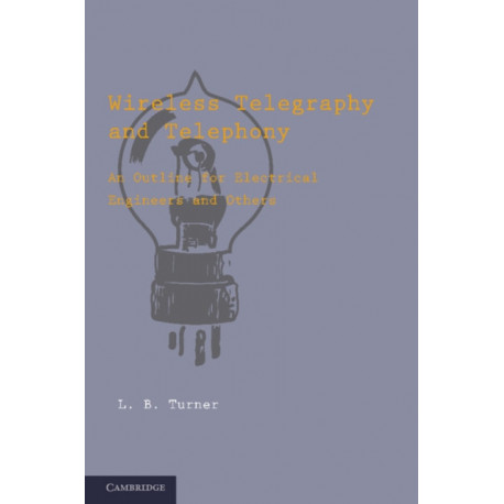 Wireless Telegraphy and Telephony: An Outline for Electrical Engineers and Others
