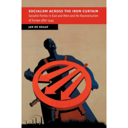 Socialism across the Iron Curtain: Socialist Parties in East and West and the Reconstruction of Europe after 1945