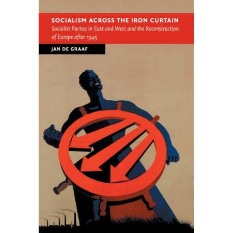 Socialism across the Iron Curtain: Socialist Parties in East and West and the Reconstruction of Europe after 1945