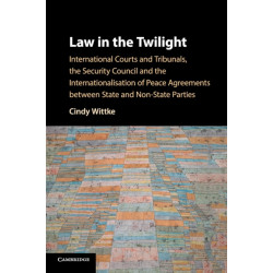 Law in the Twilight: International Courts and Tribunals, the Security Council and the Internationalisation of Peace Agreements between State and Non-State Parties