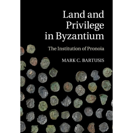 Land and Privilege in Byzantium: The Institution of Pronoia