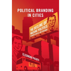 Political Branding in Cities: The Decline of Machine Politics in Bogota, Naples, and Chicago