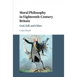 Moral Philosophy in Eighteenth-Century Britain: God, Self, and Other