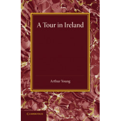 A Tour in Ireland: With General Observations on the Present State of that Kingdom Made in the Years 1776, 1777 and 1778