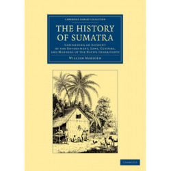 The History of Sumatra: Containing an Account of the Government, Laws, Customs, and Manners of the Native Inhabitants
