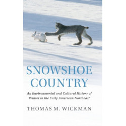 Snowshoe Country: An Environmental and Cultural History of Winter in the Early American Northeast