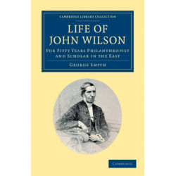Life of John Wilson, D.D. F.R.S.: For Fifty Years Philanthropist and Scholar in the East