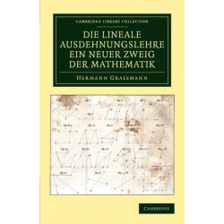 Die Lineale Ausdehnungslehre ein neuer Zweig der Mathematik: Dargestellt und durch Anwendungen auf die ubrigen Zweige der Mathematik, wie auch auf die Statik, Mechanik, die Lehre vom Magnetismus und die Krystallonomie erlautert