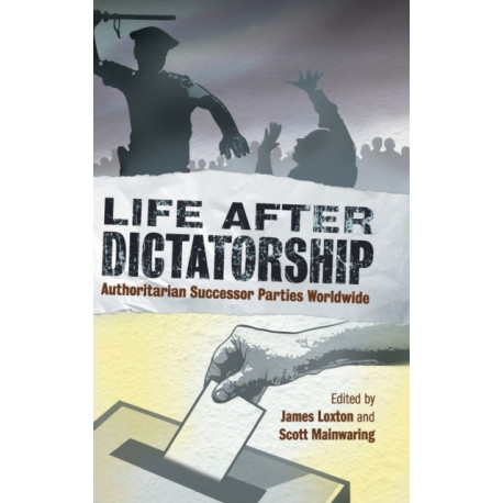 Life after Dictatorship: Authoritarian Successor Parties Worldwide