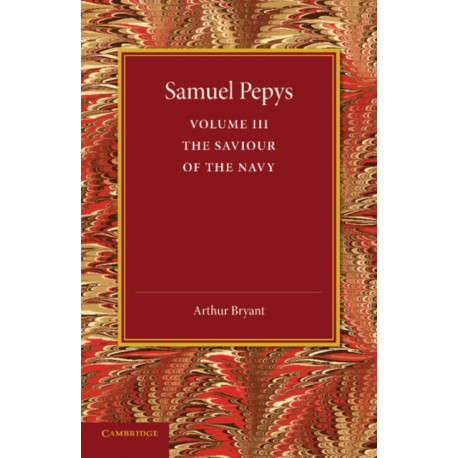 Samuel Pepys: Volume 3: The Saviour of the Navy