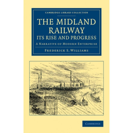 The Midland Railway: Its Rise and Progress: A Narrative of Modern Enterprise