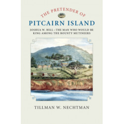 The Pretender of Pitcairn Island: Joshua W. Hill – The Man Who Would Be King Among the Bounty Mutineers