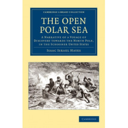 The Open Polar Sea: A Narrative of a Voyage of Discovery towards the North Pole, in the Schooner United States