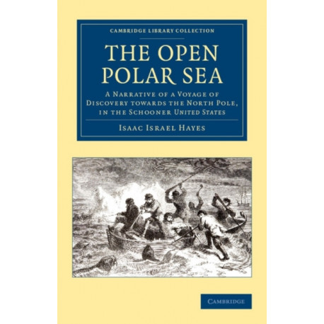 The Open Polar Sea: A Narrative of a Voyage of Discovery towards the North Pole, in the Schooner United States