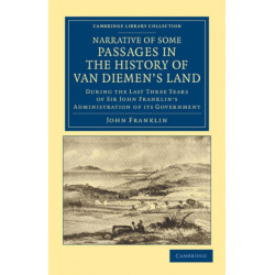 Narrative of Some Passages in the History of Van Diemen's Land: During the Last Three Years of Sir John Franklin's Administration of its Government