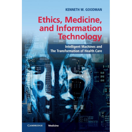 Ethics, Medicine, and Information Technology: Intelligent Machines and the Transformation of Health Care