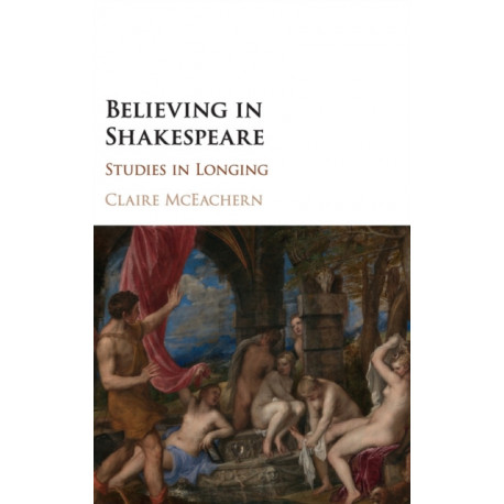 Believing in Shakespeare: Studies in Longing
