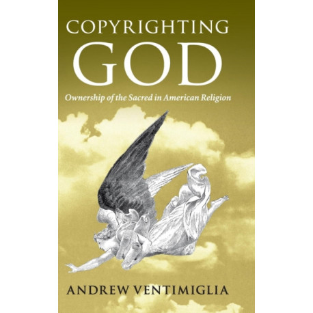 Copyrighting God: Ownership of the Sacred in American Religion