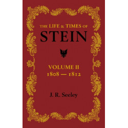 The Life and Times of Stein: Volume 2: Or, Germany and Prussia in the Napoleonic Age