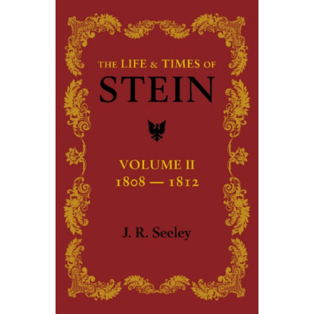 The Life and Times of Stein: Volume 2: Or, Germany and Prussia in the Napoleonic Age