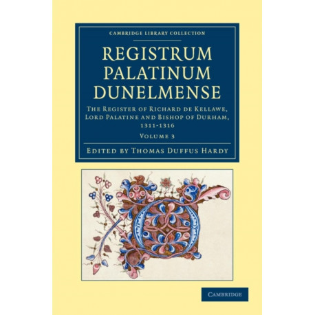 Registrum Palatinum Dunelmense: The Register of Richard de Kellawe, Lord Palatine and Bishop of Durham, 1311–1316