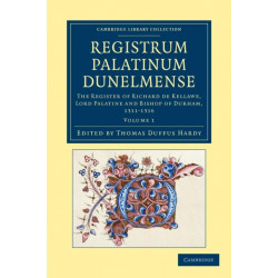 Registrum Palatinum Dunelmense: The Register of Richard de Kellawe, Lord Palatine and Bishop of Durham, 1311–1316