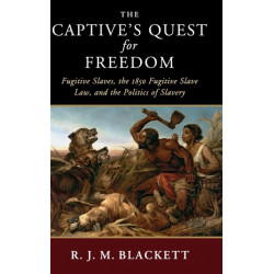 The Captive's Quest for Freedom: Fugitive Slaves, the 1850 Fugitive Slave Law, and the Politics of Slavery