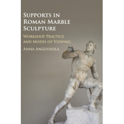 Supports in Roman Marble Sculpture: Workshop Practice and Modes of Viewing