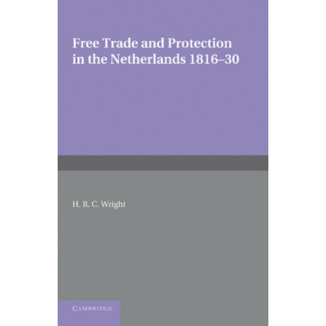 Free Trade and Protection in the Netherlands 1816–30: A Study of the First Benelux
