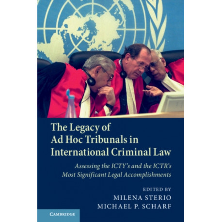 The Legacy of Ad Hoc Tribunals in International Criminal Law: Assessing the ICTY's and the ICTR's Most Significant Legal Accomplishments