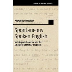 Spontaneous Spoken English: An Integrated Approach to the Emergent Grammar of Speech