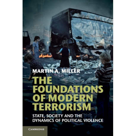 The Foundations of Modern Terrorism: State, Society and the Dynamics of Political Violence