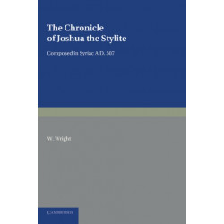 The Chronicle of Joshua the Stylite: Composed in Syriac AD 507, with a Translation into English and Notes