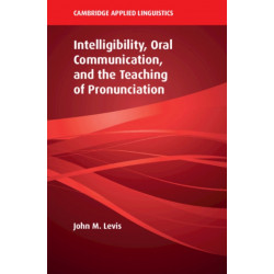 Intelligibility, Oral Communication, and the Teaching of Pronunciation