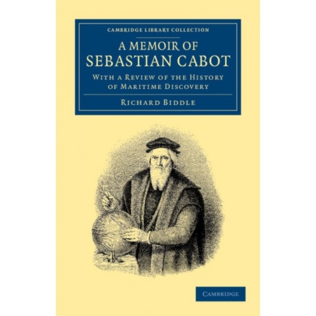 A Memoir of Sebastian Cabot: With a Review of the History of Maritime Discovery
