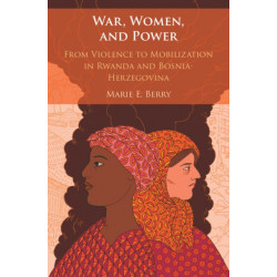 War, Women, and Power: From Violence to Mobilization in Rwanda and Bosnia-Herzegovina