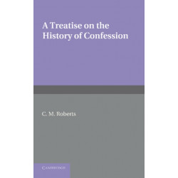 A Treatise on the History of Confession: Until it Developed into Auricular Confession AD 1215