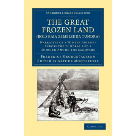 The Great Frozen Land (Bolshaia Zemelskija Tundra): Narrative of a Winter Journey across the Tundras and a Sojourn among the Samoyads
