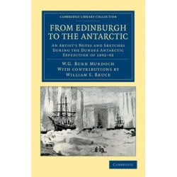 From Edinburgh to the Antarctic: An Artist's Notes and Sketches during the Dundee Antarctic Expedition of 1892–93