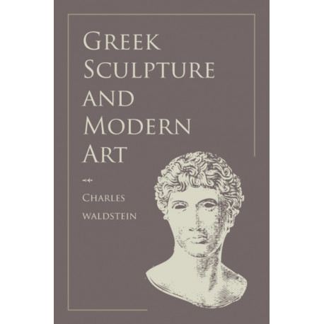 Greek Sculpture and Modern Art: Two Lectures Delivered to the Students of the Royal Academy of London
